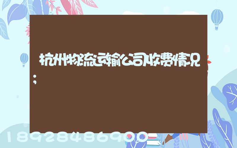 杭州物流运输公司收费情况