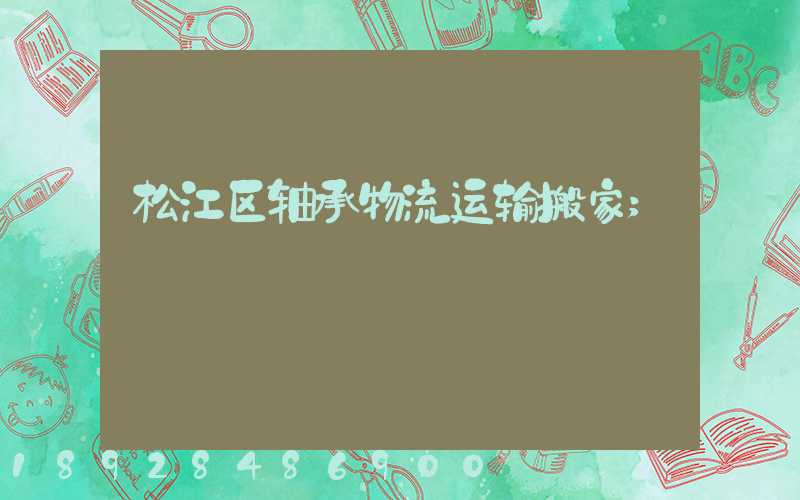 松江区轴承物流运输搬家