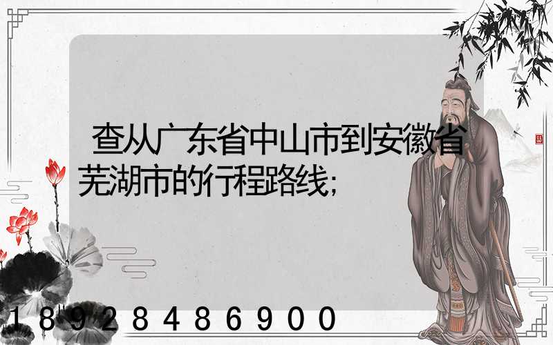 查从广东省中山市到安徽省芜湖市的行程路线