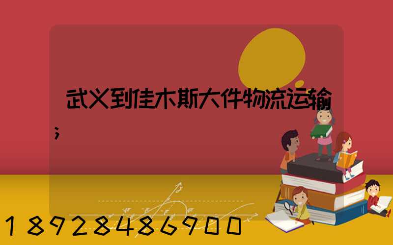 武义到佳木斯大件物流运输
