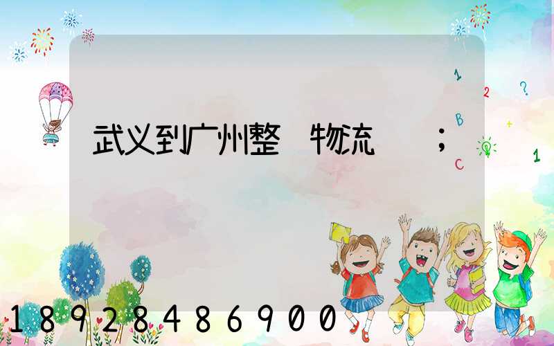 武义到广州整车物流运输