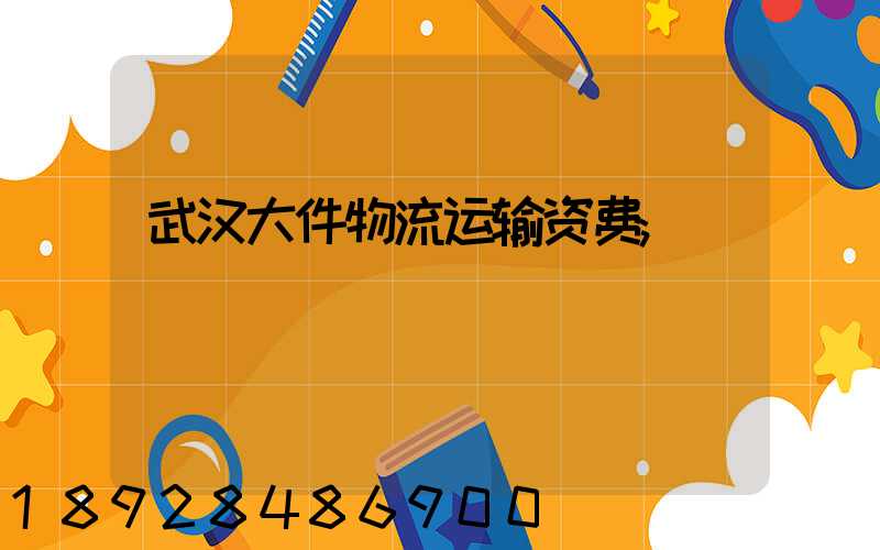 武汉大件物流运输资费