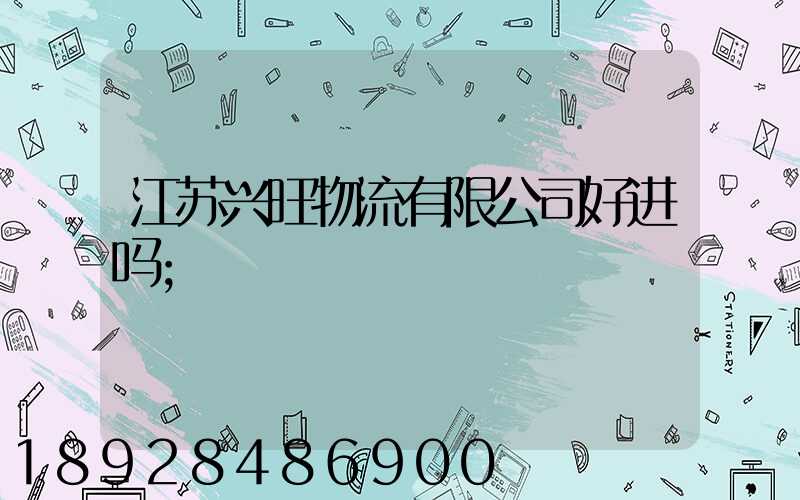 江苏兴旺物流有限公司好进吗