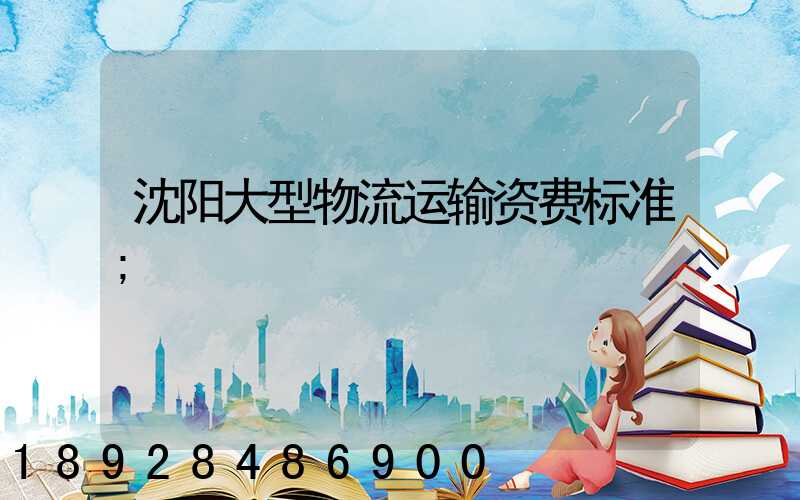 沈阳大型物流运输资费标准