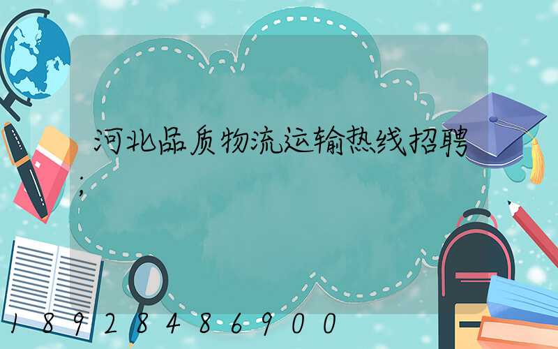 河北品质物流运输热线招聘