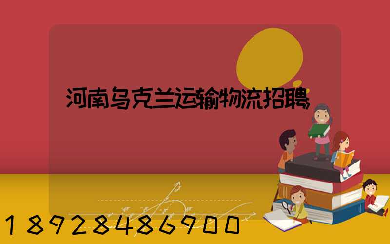 河南乌克兰运输物流招聘