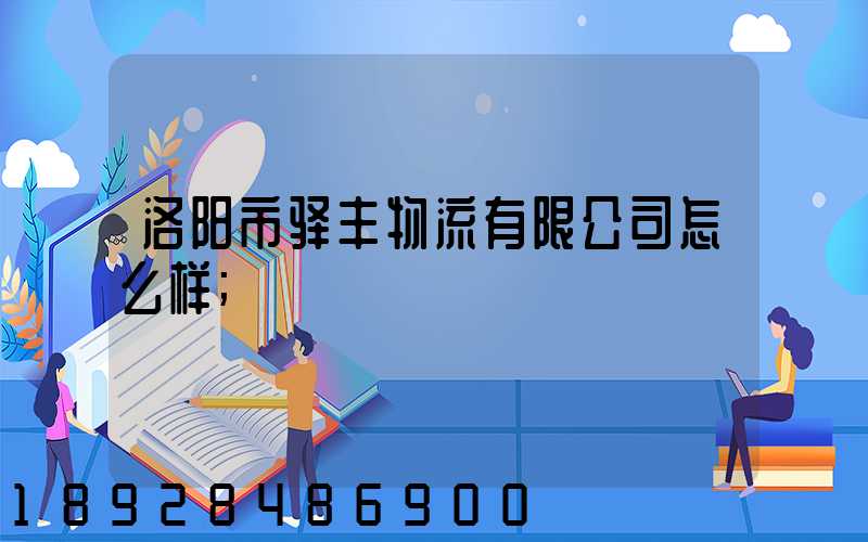 洛阳市驿丰物流有限公司怎么样