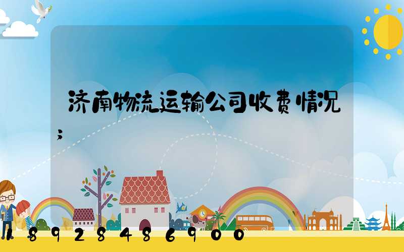 济南物流运输公司收费情况