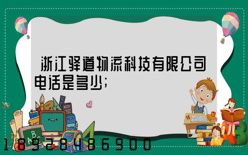 浙江驿道物流科技有限公司电话是多少