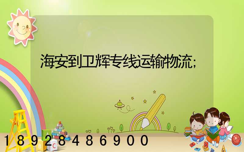 海安到卫辉专线运输物流