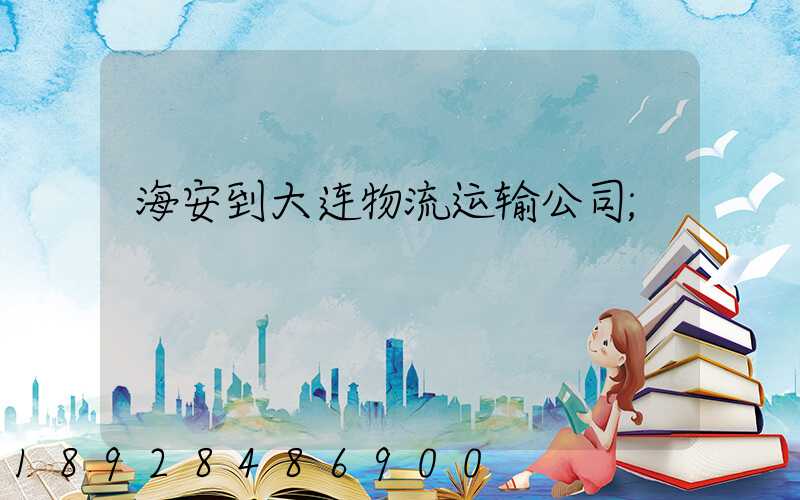 海安到大连物流运输公司