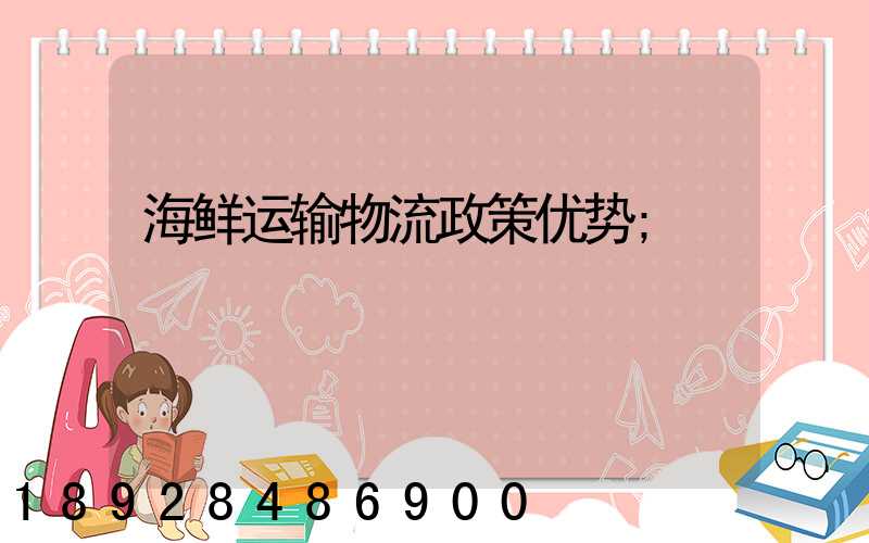 海鲜运输物流政策优势