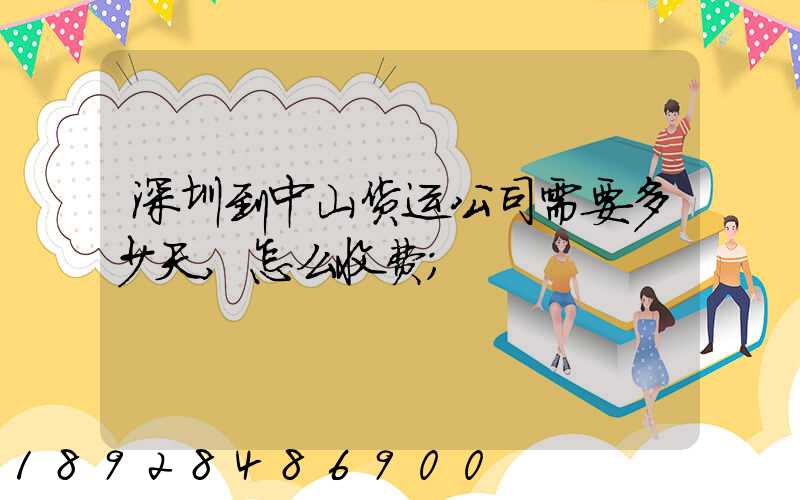 深圳到中山货运公司需要多少天,怎么收费