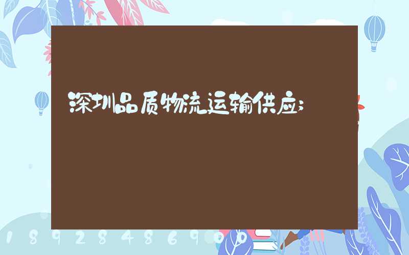 深圳品质物流运输供应