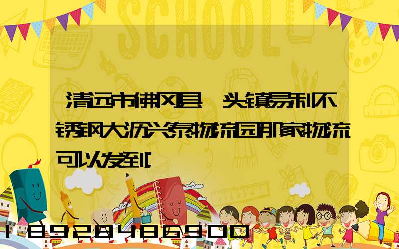 清远市佛冈县迳头镇易利不锈钢大沥兴泰物流园那家物流可以发到