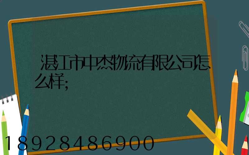 湛江市中杰物流有限公司怎么样