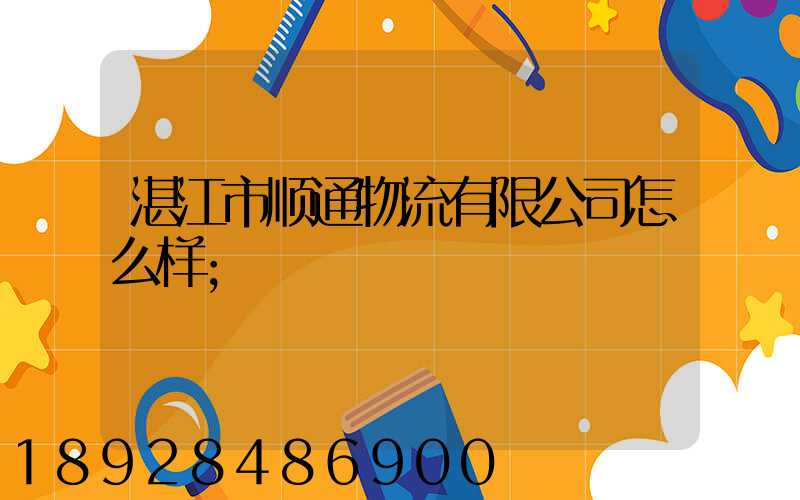 湛江市顺通物流有限公司怎么样