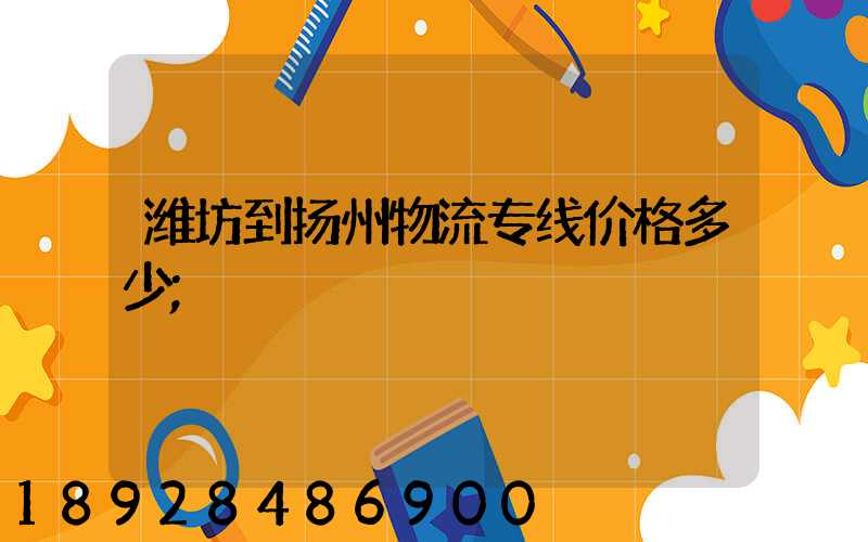潍坊到扬州物流专线价格多少