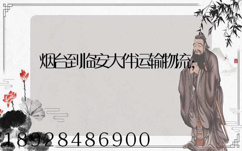 烟台到临安大件运输物流
