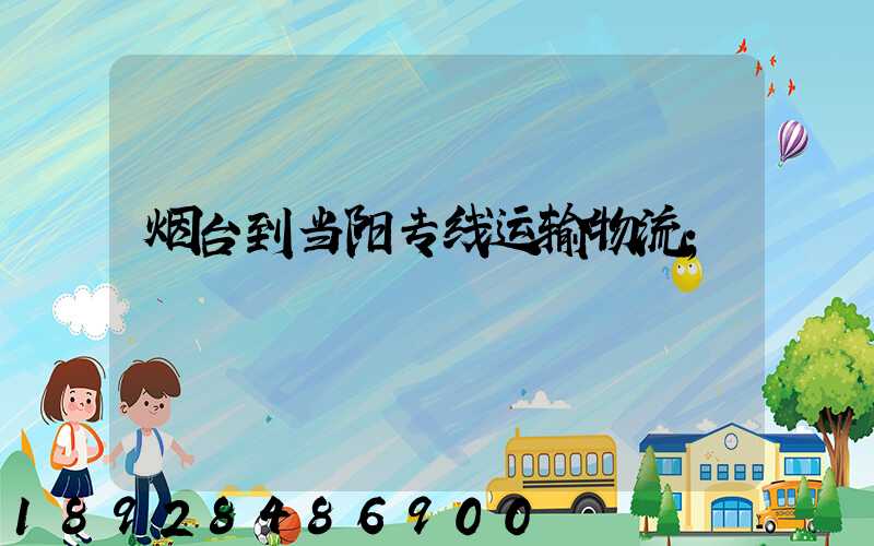 烟台到当阳专线运输物流