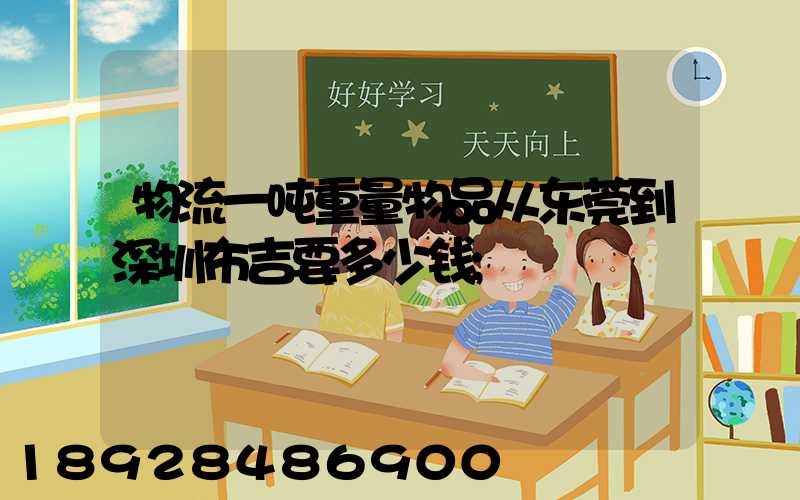 物流一吨重量物品从东莞到深圳布吉要多少钱