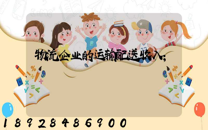 物流企业的运输配送收入