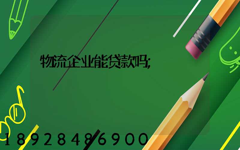物流企业能贷款吗