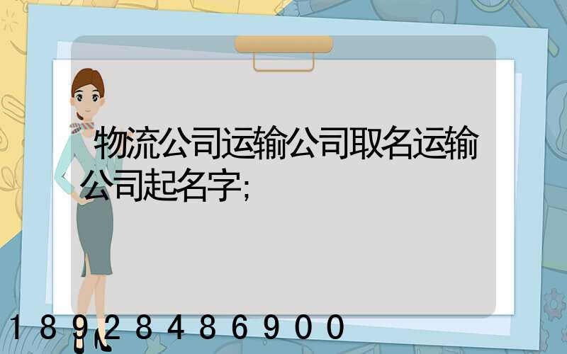 物流公司运输公司取名运输公司起名字