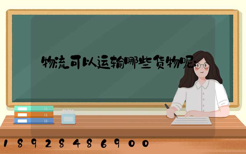 物流可以运输哪些货物呢