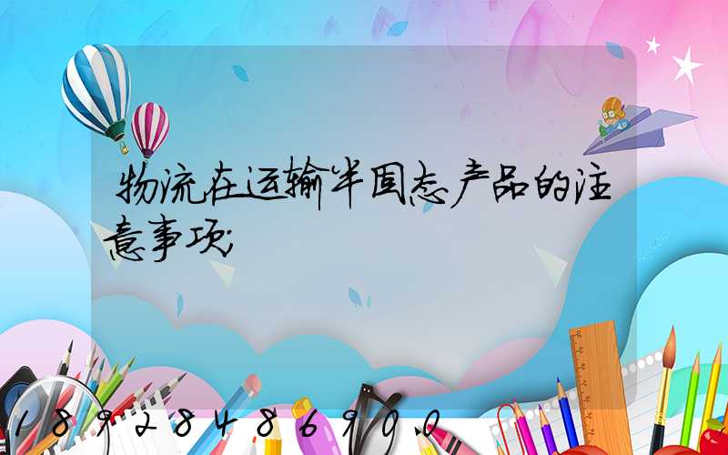 物流在运输半固态产品的注意事项