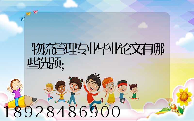 物流管理专业毕业论文有哪些选题
