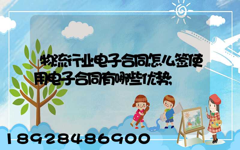 物流行业电子合同怎么签使用电子合同有哪些优势