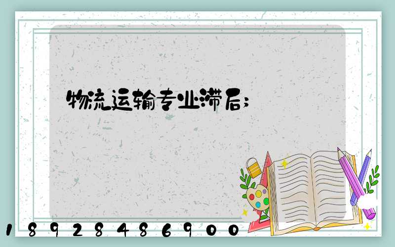物流运输专业滞后