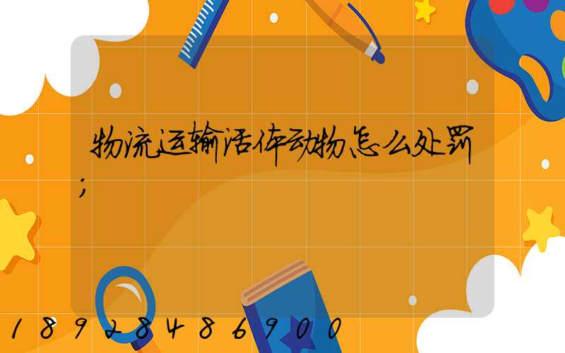 物流运输活体动物怎么处罚