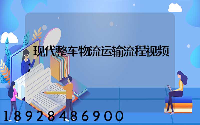 现代整车物流运输流程视频