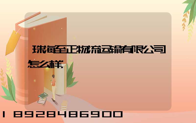 珠海至正物流运输有限公司怎么样