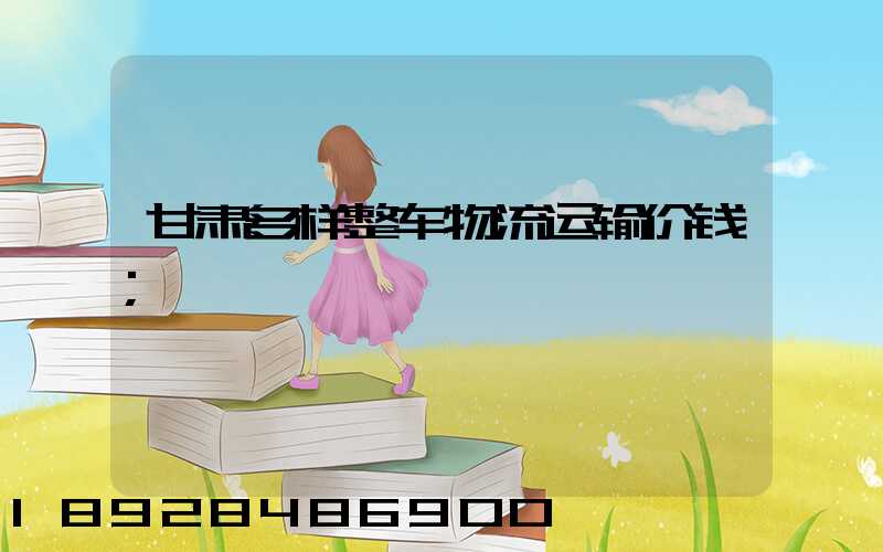 甘肃多样整车物流运输价钱