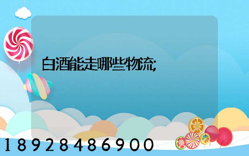 白酒能走哪些物流