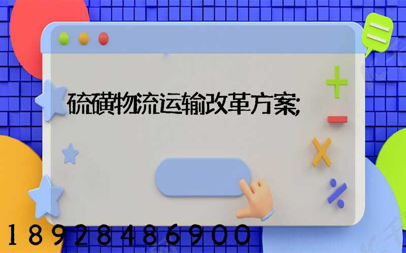 硫磺物流运输改革方案