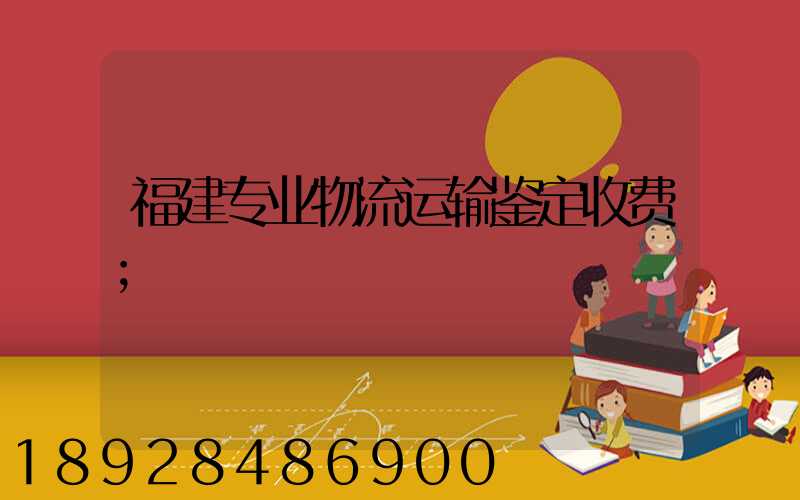 福建专业物流运输鉴定收费