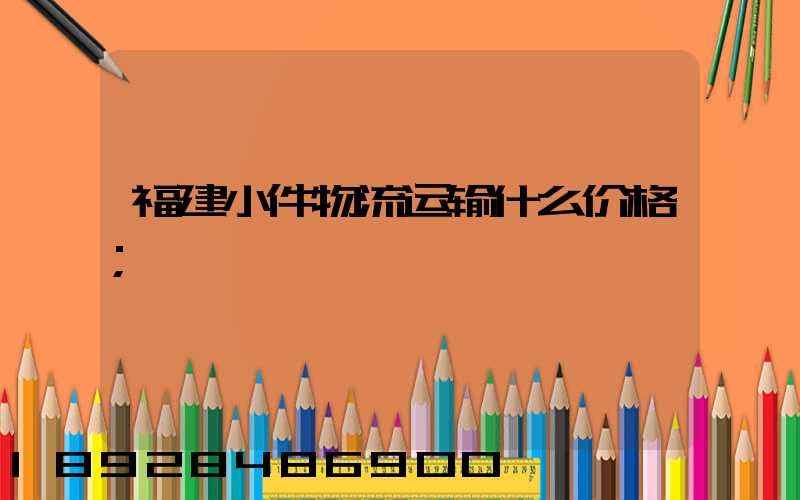 福建小件物流运输什么价格