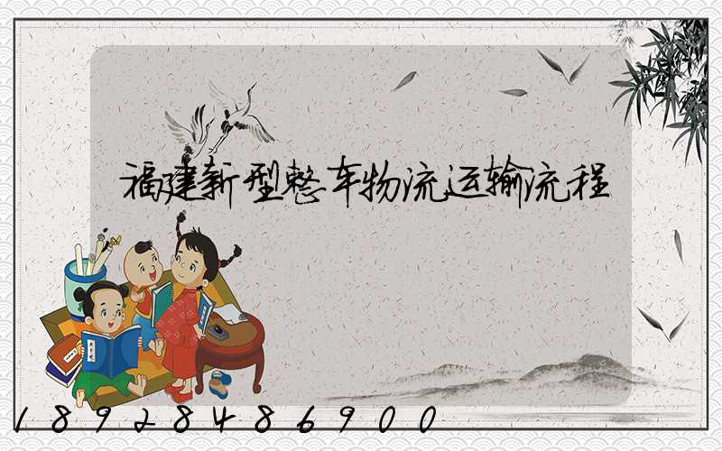 福建新型整车物流运输流程