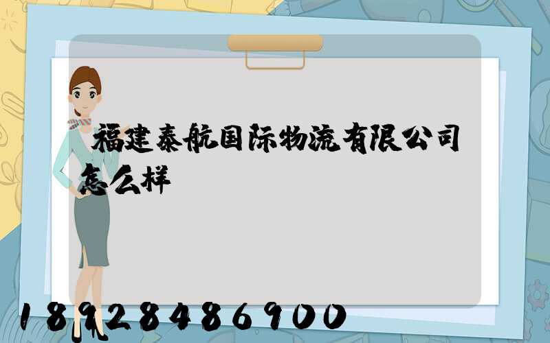 福建泰航国际物流有限公司怎么样