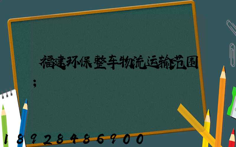 福建环保整车物流运输范围
