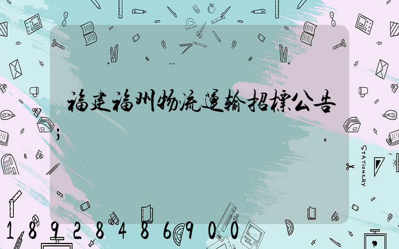 福建福州物流运输招标公告