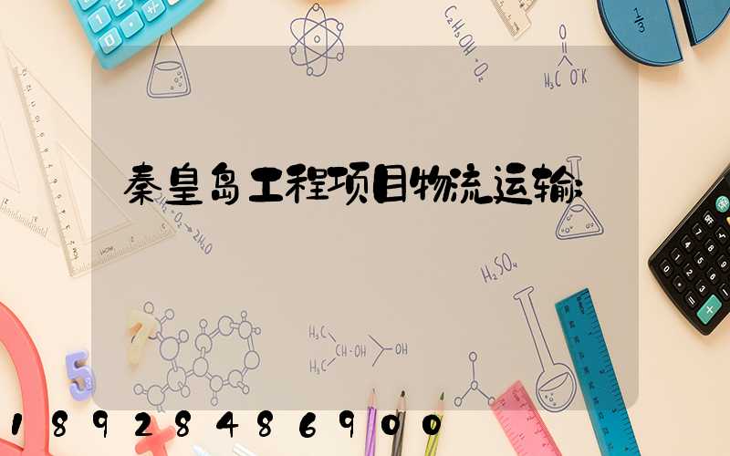 秦皇岛工程项目物流运输