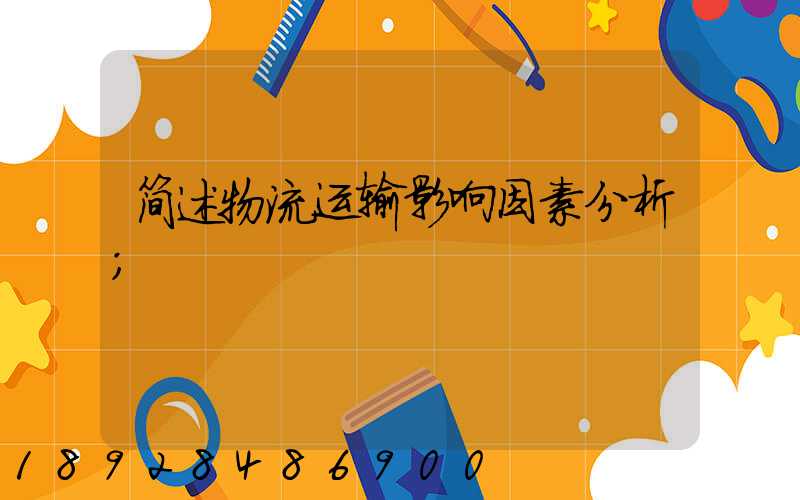 简述物流运输影响因素分析