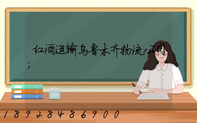红酒运输乌鲁木齐物流公司