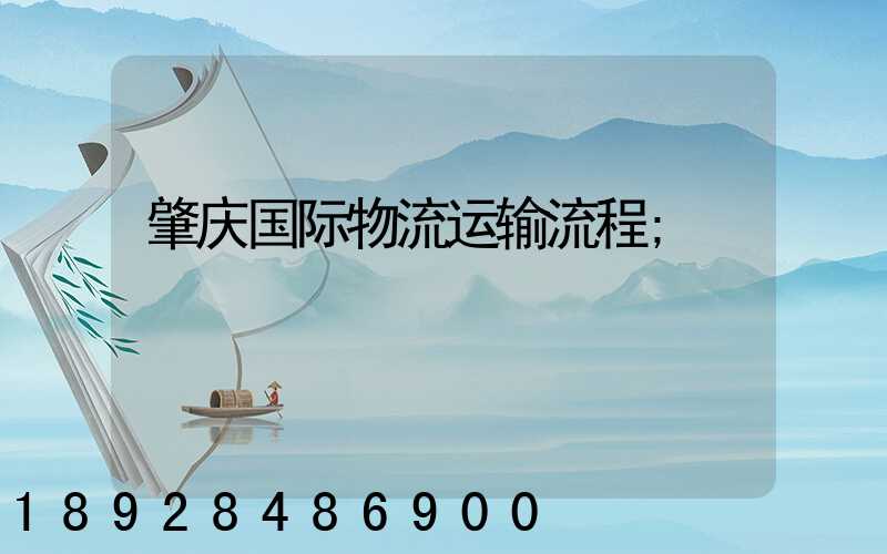 肇庆国际物流运输流程