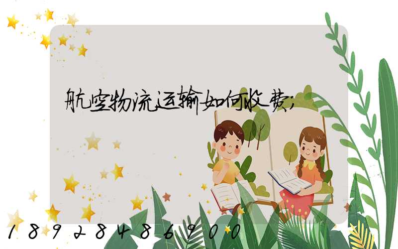 航空物流运输如何收费